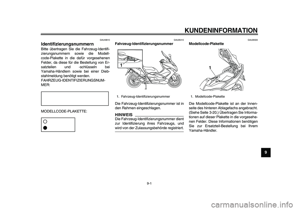 YAMAHA TMAX 2010  Betriebsanleitungen (in German)  
9-1 
2
3
4
5
6
7
8
9
 
KUNDENINFORMATION 
GAU48610 
Identifizierungsnummern  
Bitte übertragen Sie die Fahrzeug-Identifi-
zierungsnummern sowie die Modell-
code-Plakette in die dafür vorgesehenen
