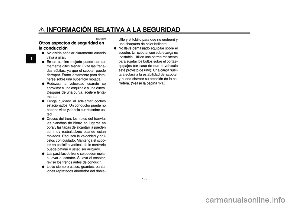 YAMAHA TMAX 2010  Manuale de Empleo (in Spanish)  
1-5 
1 
INFORMACIÓN RELATIVA A LA SEGURIDAD 
SAU10372 
Otros aspectos de seguridad en 
la conducción  
 
No olvide señalar claramente cuando
vaya a girar. 
 
En un camino mojado puede ser su-
m