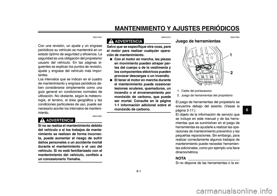 YAMAHA TMAX 2010  Manuale de Empleo (in Spanish)  
6-1 
2
3
4
5
67
8
9
 
MANTENIMIENTO Y AJUSTES PERIÓDICOS 
SAU17241 
Con una revisión, un ajuste y un engrase
periódicos su vehículo se mantendrá en un
estado óptimo de seguridad y eficiencia. 