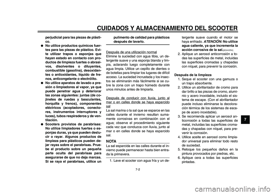 YAMAHA TMAX 2010  Manuale de Empleo (in Spanish)  
CUIDADOS Y ALMACENAMIENTO DEL SCOOTER 
7-2 
2
3
4
5
6
78
9
 
perjudicial para las piezas de plásti-
co. 
 
No utilice productos químicos fuer-
tes para las piezas de plástico. Evi-
te utilizar t