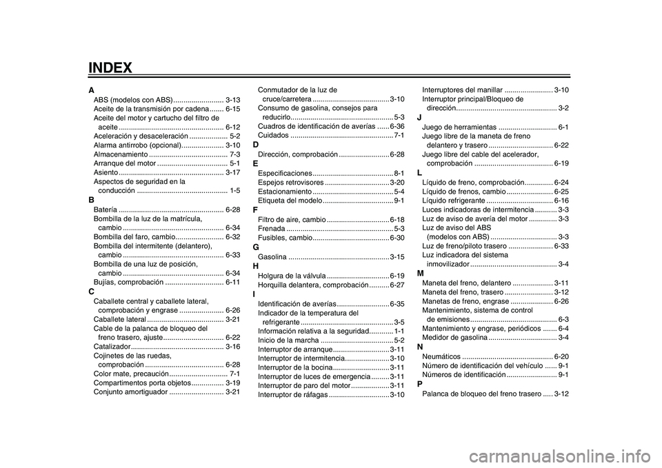 YAMAHA TMAX 2010  Manuale de Empleo (in Spanish)  
INDEX 
A 
ABS (modelos con ABS) ......................... 3-13
Aceite de la transmisión por cadena ....... 6-15
Aceite del motor y cartucho del filtro de 
aceite ...................................