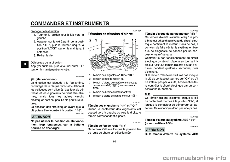 YAMAHA TMAX 2010  Notices Demploi (in French)  
COMMANDES ET INSTRUMENTS 
3-3 
1
2
3
4
5
6
7
8
9
 
Blocage de la direction
1. Tourner le guidon tout à fait vers la
gauche.
2. Appuyer sur la clé à partir de la posi-
tion “OFF”, puis la tour