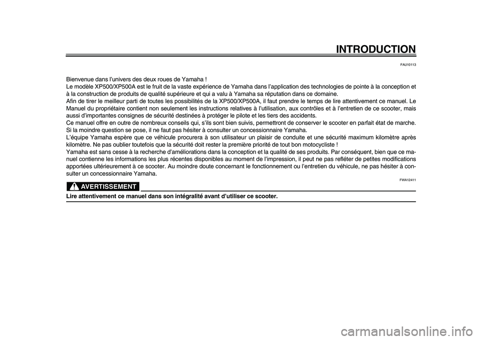 YAMAHA TMAX 2010  Notices Demploi (in French)  
INTRODUCTION 
FAU10113 
Bienvenue dans l’univers des deux roues de Yamaha !
Le modèle XP500/XP500A est le fruit de la vaste expérience de Yamaha dans l’application des technologies de pointe 