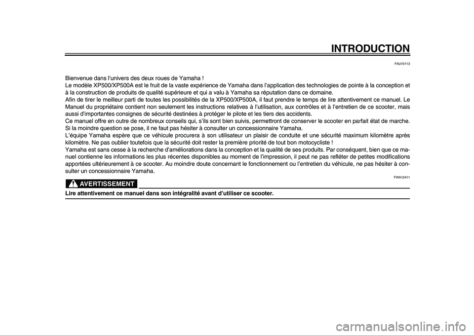 YAMAHA TMAX 2010  Notices Demploi (in French)  
INTRODUCTION 
FAU10113 
Bienvenue dans l’univers des deux roues de Yamaha !
Le modèle XP500/XP500A est le fruit de la vaste expérience de Yamaha dans l’application des technologies de pointe �