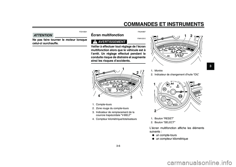 YAMAHA TMAX 2010  Notices Demploi (in French)  
COMMANDES ET INSTRUMENTS 
3-6 
2
34
5
6
7
8
9
ATTENTION
 
 FCA10021 
Ne pas faire tourner le moteur lorsque 
celui-ci surchauffe. 
FAU44967 
Écran multifonction 
AVERTISSEMENT
 
FWA12312 
Veiller 