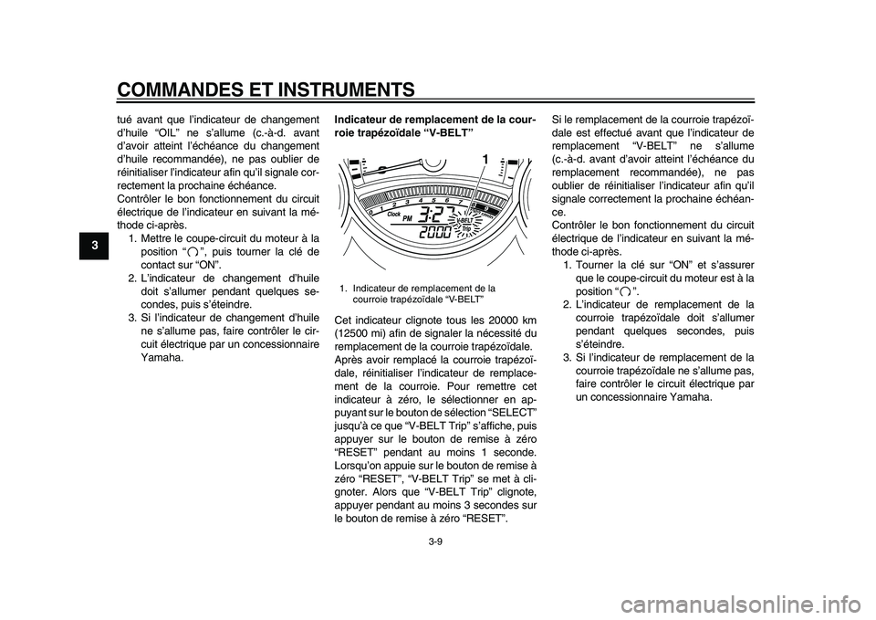 YAMAHA TMAX 2010  Notices Demploi (in French)  
COMMANDES ET INSTRUMENTS 
3-9 
1
2
3
4
5
6
7
8
9
 
tué avant que l’indicateur de changement
d’huile “OIL” ne s’allume (c.-à-d. avant
d’avoir atteint l’échéance du changement
d’hu