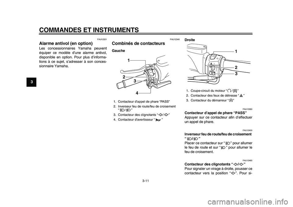 YAMAHA TMAX 2010  Notices Demploi (in French)  
COMMANDES ET INSTRUMENTS 
3-11 
1
2
3
4
5
6
7
8
9
 
FAU12331 
Alarme antivol (en option)  
Les concessionnaires Yamaha peuvent
équiper ce modèle d’une alarme antivol,
disponible en option. Pour 