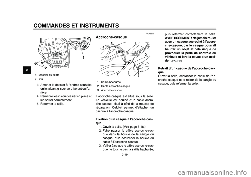 YAMAHA TMAX 2010  Notices Demploi (in French)  
COMMANDES ET INSTRUMENTS 
3-19 
1
2
3
4
5
6
7
8
9
 
3. Amener le dossier à l’endroit souhaité
en le faisant glisser vers l’avant ou l’ar-
rière.
4. Remettre les vis du dossier en place et
l