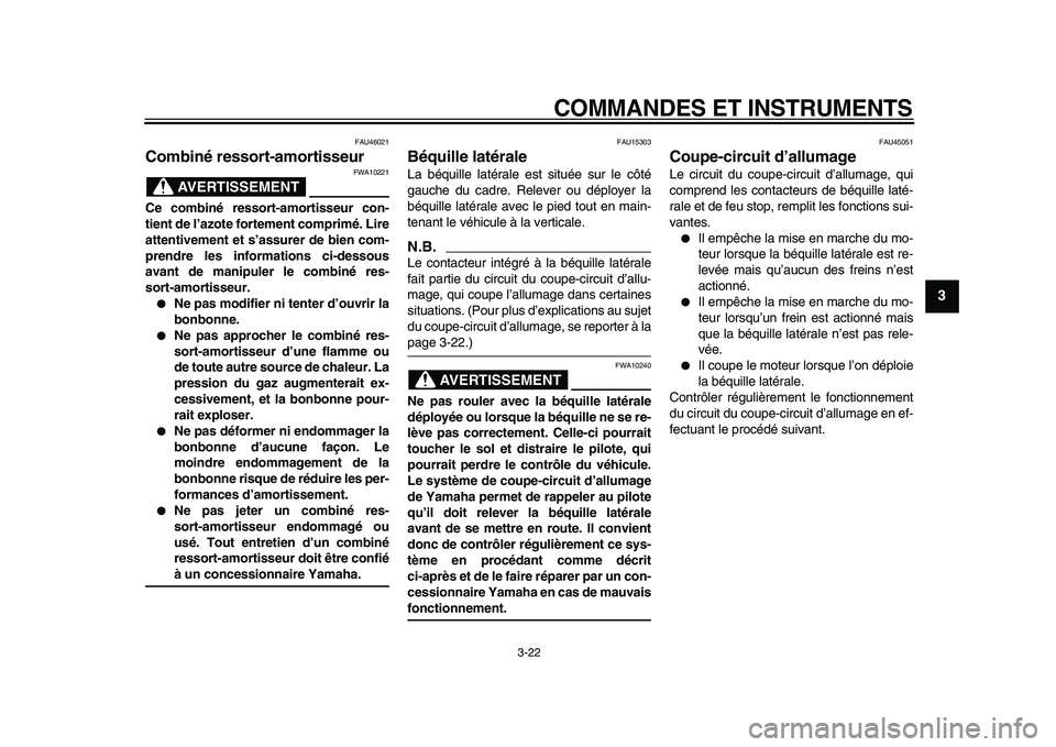 YAMAHA TMAX 2010  Notices Demploi (in French)  
COMMANDES ET INSTRUMENTS 
3-22 
2
34
5
6
7
8
9
 
FAU46021 
Combiné ressort-amortisseur 
AVERTISSEMENT
 
FWA10221 
Ce combiné ressort-amortisseur con-
tient de l’azote fortement comprimé. Lire
a