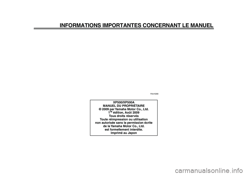 YAMAHA TMAX 2010  Notices Demploi (in French)  
INFORMATIONS IMPORTANTES CONCERNANT LE MANUEL 
FAU10200 
XP500/XP500A
MANUEL DU PROPRIÉTAIRE
© 2009 par Yamaha Motor Co., Ltd.
1 
re
 
 édition, Août 2009
Tous droits réservés
Toute réimpress