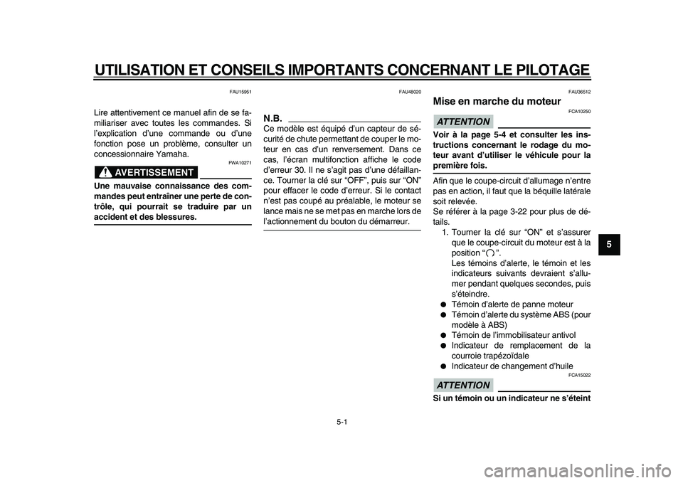 YAMAHA TMAX 2010  Notices Demploi (in French)  
5-1 
2
3
4
56
7
8
9
 
UTILISATION ET CONSEILS IMPORTANTS CONCERNANT LE PILOTAGE 
FAU15951 
Lire attentivement ce manuel afin de se fa-
miliariser avec toutes les commandes. Si
l’explication d’un