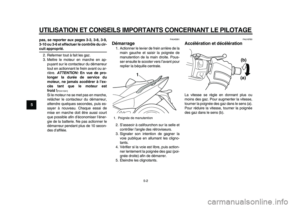 YAMAHA TMAX 2010  Notices Demploi (in French)  
UTILISATION ET CONSEILS IMPORTANTS CONCERNANT LE PILOTAGE 
5-2 
1
2
3
4
5
6
7
8
9
 
pas, se reporter aux pages 3-3, 3-8, 3-9,
3-10 ou 3-6 et effectuer le contrôle du cir- 
cuit approprié. 
2. Refe