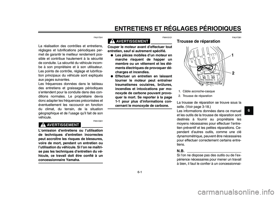 YAMAHA TMAX 2010  Notices Demploi (in French)  
6-1 
2
3
4
5
67
8
9
 
ENTRETIENS ET RÉGLAGES PÉRIODIQUES 
FAU17241 
La réalisation des contrôles et entretiens,
réglages et lubrifications périodiques per-
met de garantir le meilleur rendemen