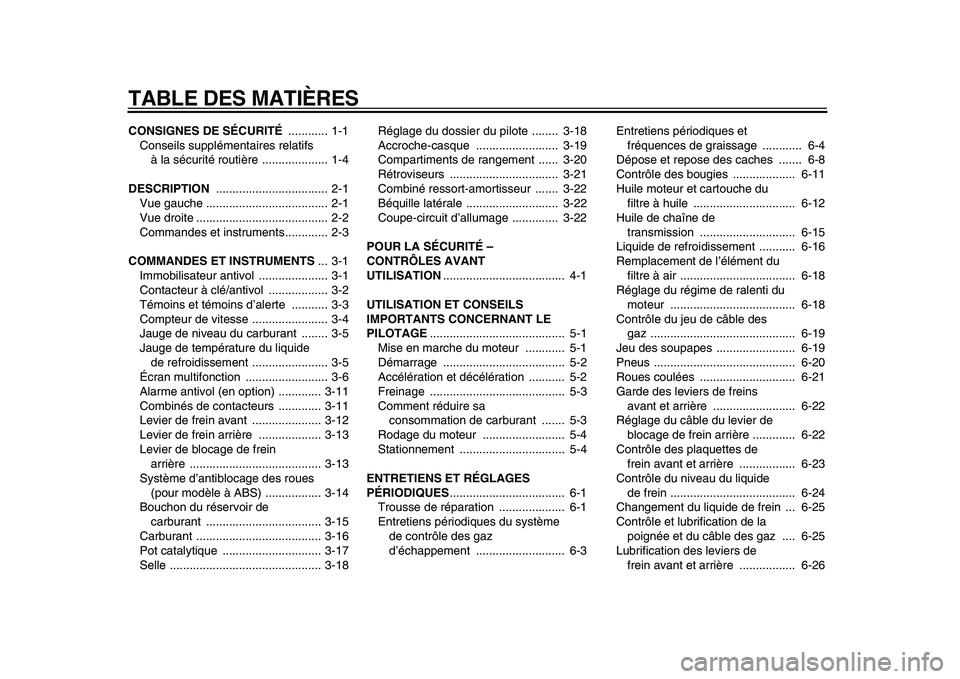 YAMAHA TMAX 2010  Notices Demploi (in French)  
TABLE DES MATIÈRES 
CONSIGNES DE SÉCURITÉ  
............ 1-1
Conseils supplémentaires relatifs 
à la sécurité routière .................... 1-4 
DESCRIPTION  
...............................