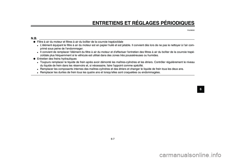 YAMAHA TMAX 2010  Notices Demploi (in French)  
ENTRETIENS ET RÉGLAGES PÉRIODIQUES 
6-7 
2
3
4
5
67
8
9
 
FAU38262
N.B.
 
 
Filtre à air du moteur et filtres à air du boîtier de la courroie trapézoïdale 
 
L’élément équipant le filt