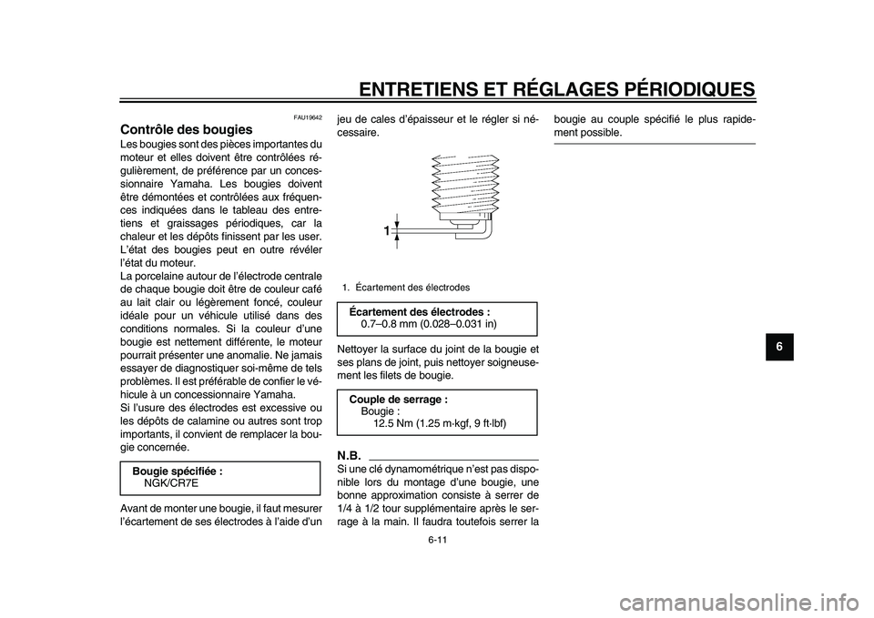 YAMAHA TMAX 2010  Notices Demploi (in French)  
ENTRETIENS ET RÉGLAGES PÉRIODIQUES 
6-11 
2
3
4
5
67
8
9
 
FAU19642 
Contrôle des bougies  
Les bougies sont des pièces importantes du
moteur et elles doivent être contrôlées ré-
gulièremen
