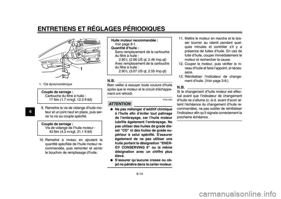 YAMAHA TMAX 2010  Notices Demploi (in French)  
ENTRETIENS ET RÉGLAGES PÉRIODIQUES 
6-14 
1
2
3
4
5
6
7
8
9
 
9. Remettre la vis de vidange d’huile mo-
teur et un joint neuf en place, puis ser-
rer la vis au couple spécifié.
10. Remettre à