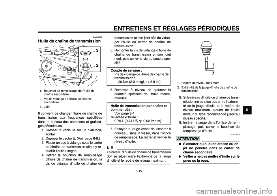 YAMAHA TMAX 2010  Notices Demploi (in French)  
ENTRETIENS ET RÉGLAGES PÉRIODIQUES 
6-15 
2
3
4
5
67
8
9
 
FAU19997 
Huile de chaîne de transmission  
Il convient de changer l’huile de chaîne de
transmission aux fréquences spécifiées
dan