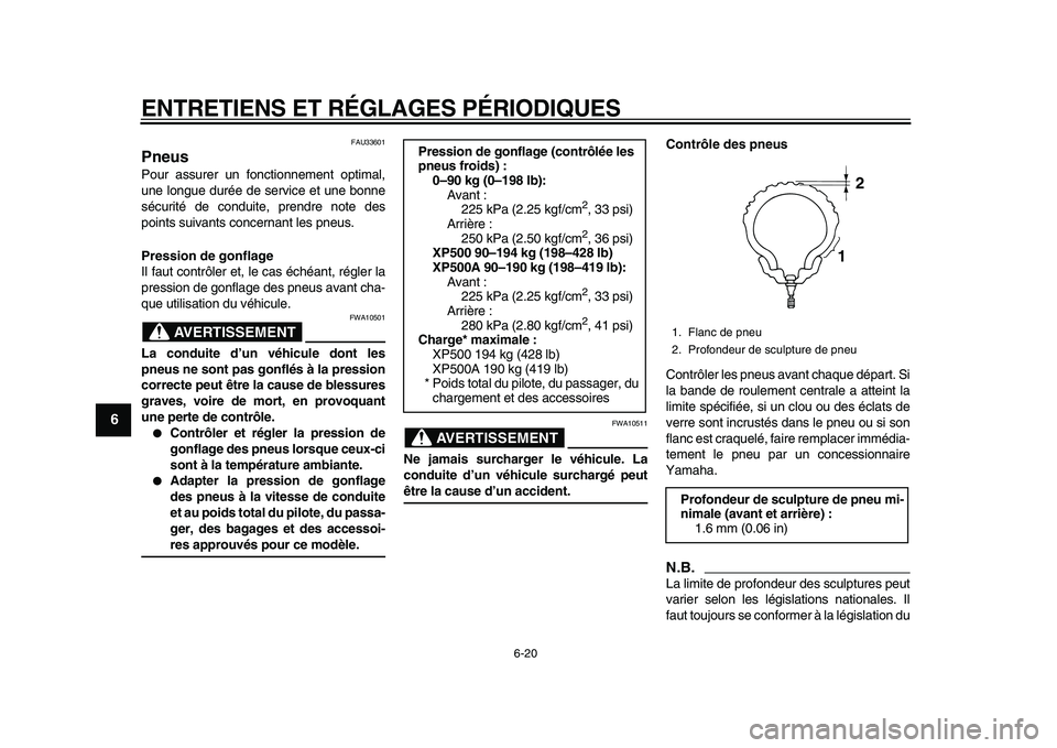 YAMAHA TMAX 2010  Notices Demploi (in French)  
ENTRETIENS ET RÉGLAGES PÉRIODIQUES 
6-20 
1
2
3
4
5
6
7
8
9
 
FAU33601 
Pneus  
Pour assurer un fonctionnement optimal,
une longue durée de service et une bonne
sécurité de conduite, prendre no
