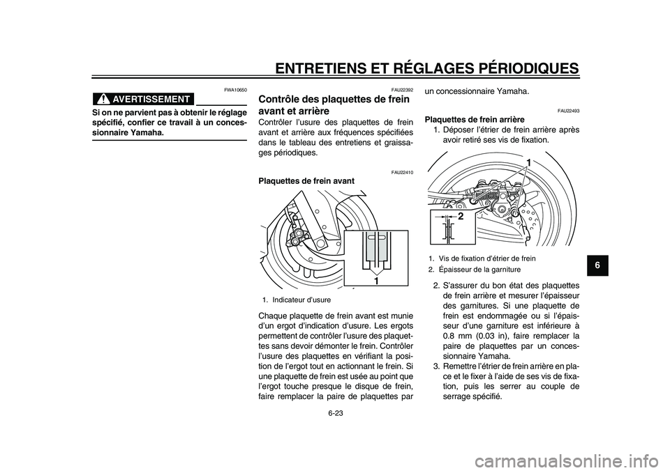 YAMAHA TMAX 2010  Notices Demploi (in French)  
ENTRETIENS ET RÉGLAGES PÉRIODIQUES 
6-23 
2
3
4
5
67
8
9
AVERTISSEMENT
 
FWA10650 
Si on ne parvient pas à obtenir le réglage
spécifié, confier ce travail à un conces- 
sionnaire Yamaha. 
FAU