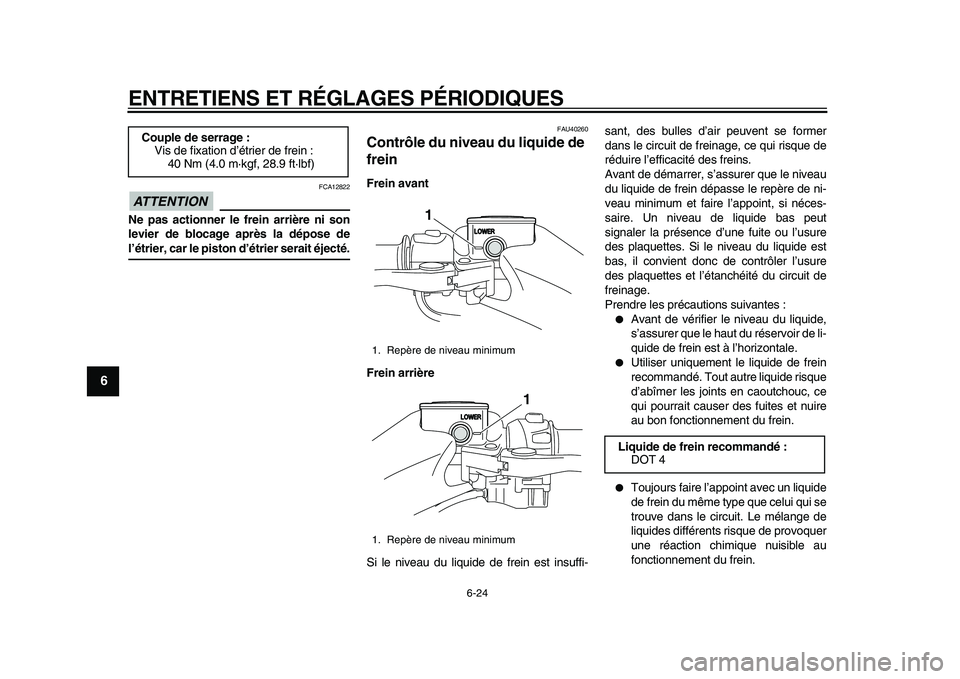 YAMAHA TMAX 2010  Notices Demploi (in French)  
ENTRETIENS ET RÉGLAGES PÉRIODIQUES 
6-24 
1
2
3
4
5
6
7
8
9
ATTENTION
 
 FCA12822 
Ne pas actionner le frein arrière ni son
levier de blocage après la dépose de 
l’étrier, car le piston d’