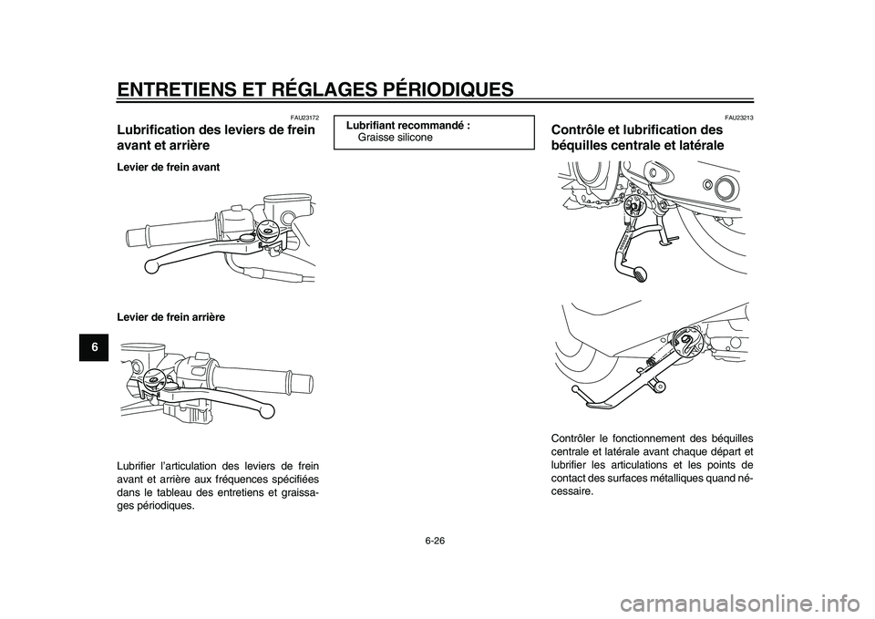 YAMAHA TMAX 2010  Notices Demploi (in French)  
ENTRETIENS ET RÉGLAGES PÉRIODIQUES 
6-26 
1
2
3
4
5
6
7
8
9
 
FAU23172 
Lubrification des leviers de frein 
avant et arrière  
Levier de frein avant
Levier de frein arrière 
Lubrifier l’articu