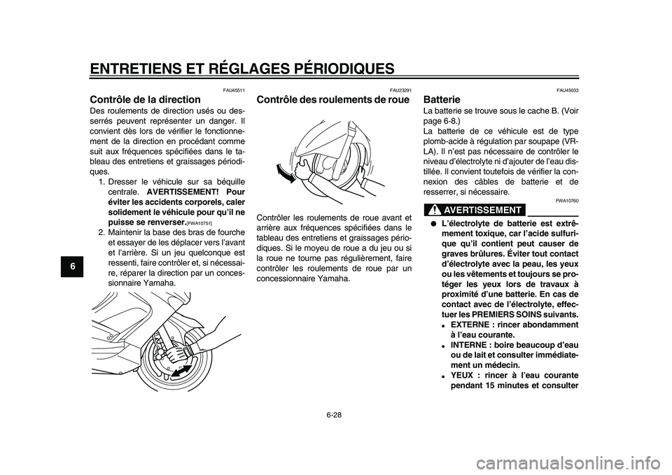 YAMAHA TMAX 2010  Notices Demploi (in French)  
ENTRETIENS ET RÉGLAGES PÉRIODIQUES 
6-28 
1
2
3
4
5
6
7
8
9
 
FAU45511 
Contrôle de la direction  
Des roulements de direction usés ou des-
serrés peuvent représenter un danger. Il
convient d