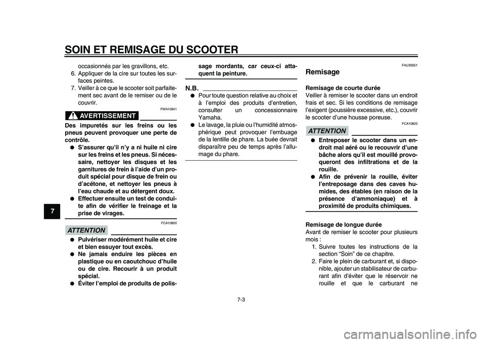 YAMAHA TMAX 2010  Notices Demploi (in French)  
SOIN ET REMISAGE DU SCOOTER 
7-3 
1
2
3
4
5
6
7
8
9
 
occasionnés par les gravillons, etc.
6. Appliquer de la cire sur toutes les sur-
faces peintes.
7. Veiller à ce que le scooter soit parfaite-
