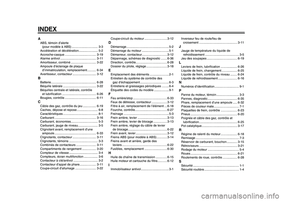YAMAHA TMAX 2010  Notices Demploi (in French)  
INDEX 
A 
ABS, témoin d’alerte 
(pour modèle à ABS) .............................. 3-3
Accélération et décélération...................... 5-2
Accroche-casque ..............................