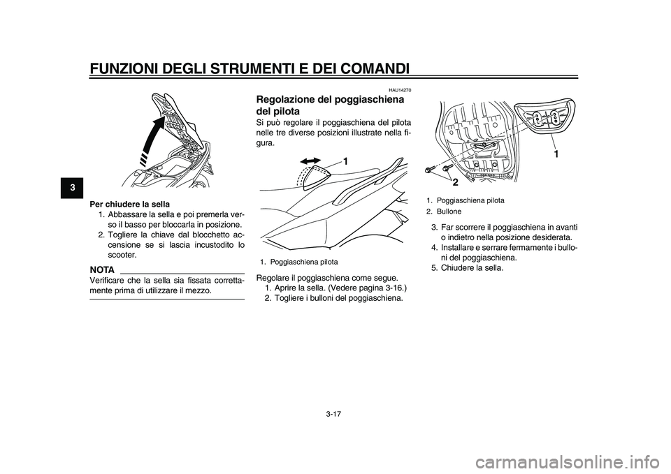 YAMAHA TMAX 2010  Manuale duso (in Italian)  
FUNZIONI DEGLI STRUMENTI E DEI COMANDI 
3-17 
1
2
3
4
5
6
7
8
9
 
Per chiudere la sella 
1. Abbassare la sella e poi premerla ver-
so il basso per bloccarla in posizione.
2. Togliere la chiave dal b
