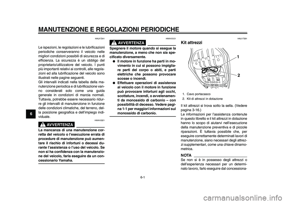 YAMAHA TMAX 2010  Manuale duso (in Italian)  
6-1 
1
2
3
4
5
6
7
8
9
 
MANUTENZIONE E REGOLAZIONI PERIODICHE 
HAU17241 
Le ispezioni, le regolazioni e le lubrificazioni
periodiche conserveranno il veicolo nelle
migliori condizioni possibili di 
