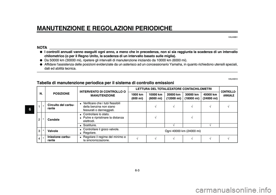 YAMAHA TMAX 2010  Manuale duso (in Italian)  
MANUTENZIONE E REGOLAZIONI PERIODICHE 
6-3 
1
2
3
4
5
6
7
8
9
 
HAU46861
NOTA
 
 
I controlli annuali vanno eseguiti ogni anno, a meno che in precedenza, non si sia raggiunta la scadenza di un inte