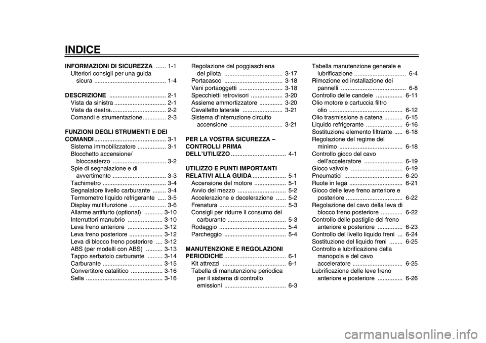 YAMAHA TMAX 2010  Manuale duso (in Italian)  
INDICE 
INFORMAZIONI DI SICUREZZA  
...... 1-1
Ulteriori consigli per una guida 
sicura ........................................... 1-4 
DESCRIZIONE  
.................................. 2-1
Vista da