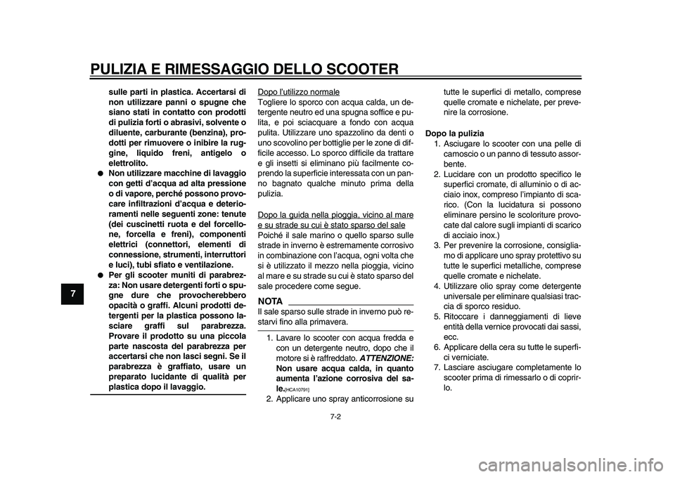 YAMAHA TMAX 2010  Manuale duso (in Italian)  
PULIZIA E RIMESSAGGIO DELLO SCOOTER 
7-2 
1
2
3
4
5
6
7
8
9
 
sulle parti in plastica. Accertarsi di
non utilizzare panni o spugne che
siano stati in contatto con prodotti
di pulizia forti o abrasiv