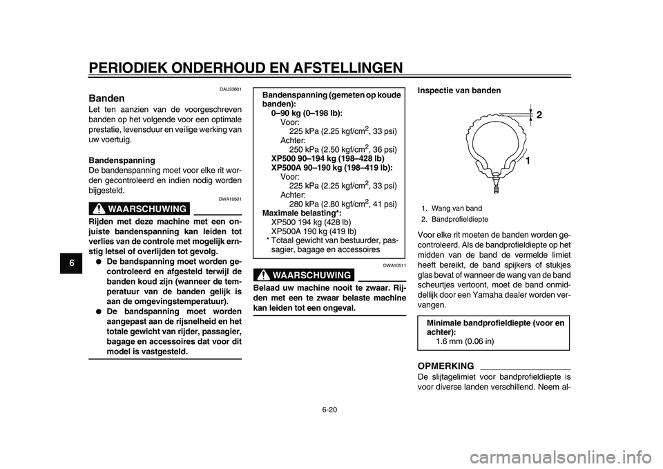 YAMAHA TMAX 2010  Instructieboekje (in Dutch)  
PERIODIEK ONDERHOUD EN AFSTELLINGEN 
6-20 
1
2
3
4
5
6
7
8
9
 
DAU33601 
Banden  
Let ten aanzien van de voorgeschreven
banden op het volgende voor een optimale
prestatie, levensduur en veilige werk