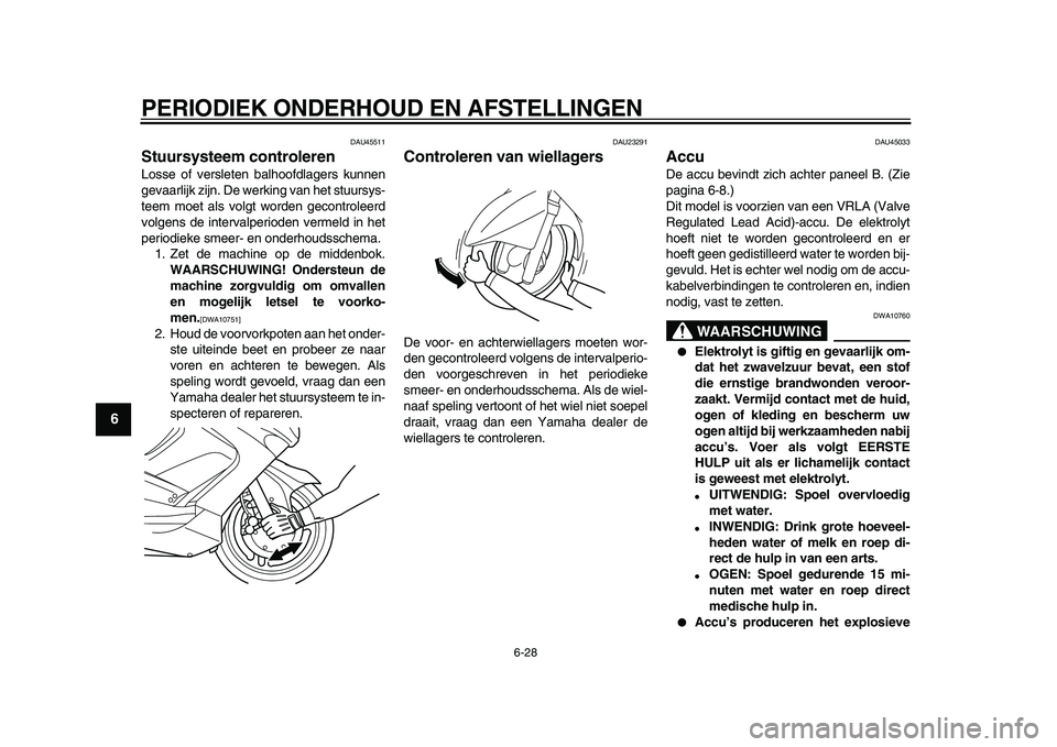 YAMAHA TMAX 2010 Instructieboekje (in Dutch)
PERIODIEK ONDERHOUD EN AFSTELLINGEN
6-28
1
2
3
4
5
6
7
8
9
DAU45511
Stuursysteem controleren
Losse of versleten balhoofdlagers kunnen
gevaarlijk zijn. De werking van het stuursys-
teem moet a YAMAHA TMAX 2010 Instructieboekje (in Dutch)
PERIODIEK ONDERHOUD EN AFSTELLINGEN
6-28
1
2
3
4
5
6
7
8
9
DAU45511
Stuursysteem controleren
Losse of versleten balhoofdlagers kunnen
gevaarlijk zijn. De werking van het stuursys-
teem moet a