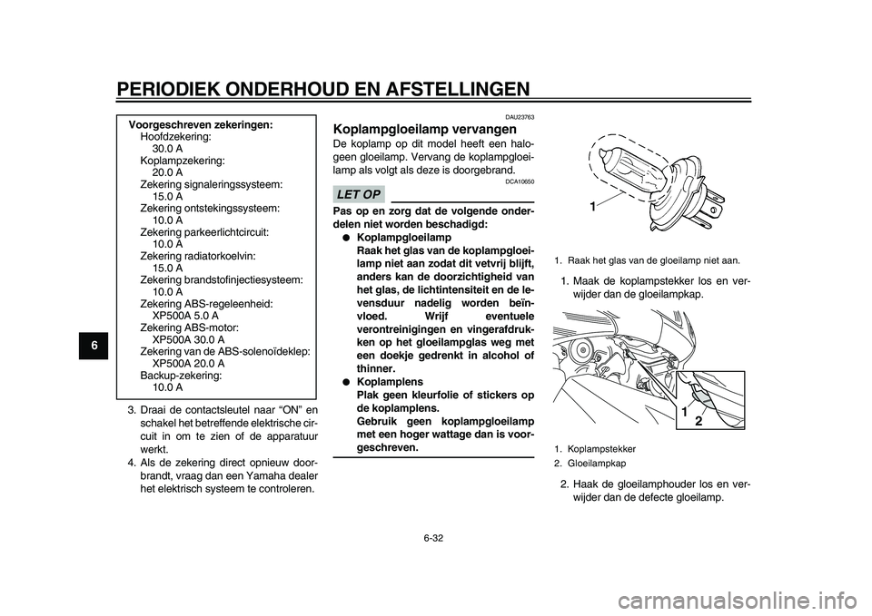 YAMAHA TMAX 2010 Instructieboekje (in Dutch)
PERIODIEK ONDERHOUD EN AFSTELLINGEN
6-32
1
2
3
4
5
6
7
8
9
3. Draai de contactsleutel naar “ON” en
schakel het betreffende elektrische cir-
cuit in om te zien of de apparatuur
werkt.
4. Als YAMAHA TMAX 2010 Instructieboekje (in Dutch)
PERIODIEK ONDERHOUD EN AFSTELLINGEN
6-32
1
2
3
4
5
6
7
8
9
3. Draai de contactsleutel naar “ON” en
schakel het betreffende elektrische cir-
cuit in om te zien of de apparatuur
werkt.
4. Als