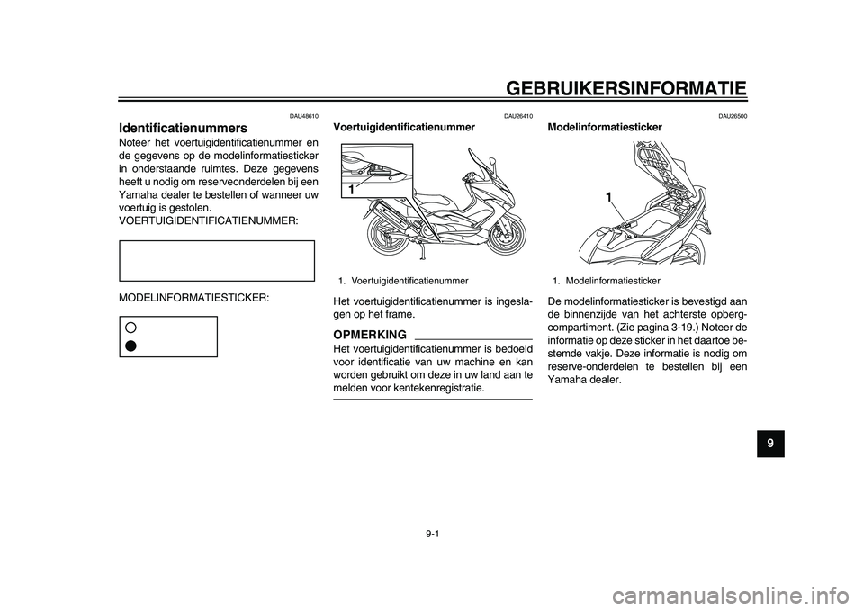 YAMAHA TMAX 2010  Instructieboekje (in Dutch)  
9-1 
2
3
4
5
6
7
8
9
 
GEBRUIKERSINFORMATIE 
DAU48610 
Identificatienummers  
Noteer het voertuigidentificatienummer en
de gegevens op de modelinformatiesticker
in onderstaande ruimtes. Deze gegeven