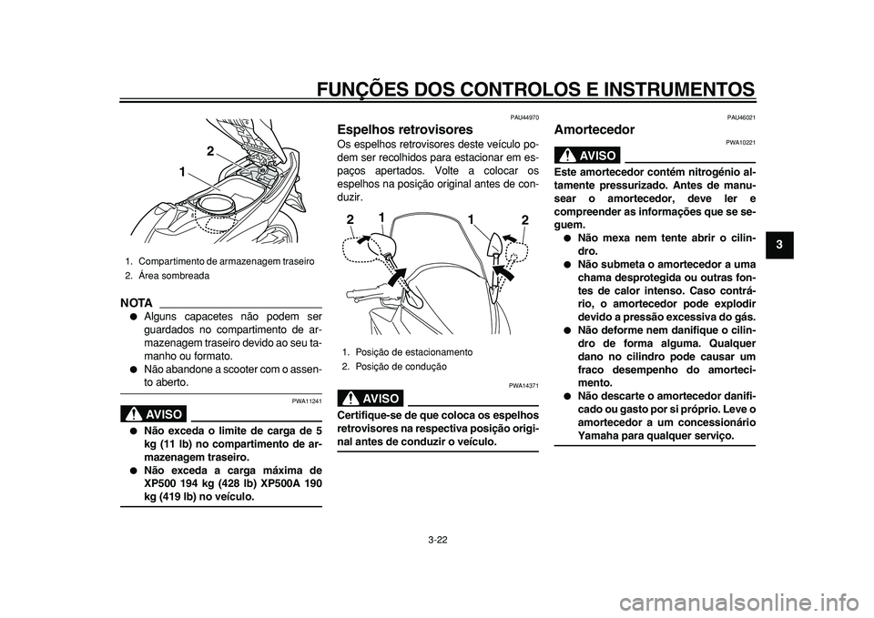 YAMAHA TMAX 2010  Manual de utilização (in Portuguese)  
FUNÇÕES DOS CONTROLOS E INSTRUMENTOS 
3-22 
2
34
5
6
7
8
9
NOTA
 
 
Alguns capacetes não podem ser
guardados no compartimento de ar-
mazenagem traseiro devido ao seu ta-
manho ou formato. 
 
N