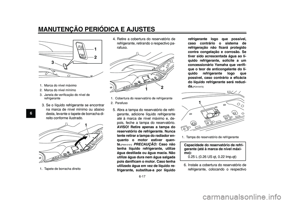 YAMAHA TMAX 2010 Manual de utilização (in Portuguese)
MANUTENÇÃO PERIÓDICA E AJUSTES
6-17
1
2
3
4
5
6
7
8
9
3. Se o líquido refrigerante se encontrar
na marca de nível mínimo ou abaixo
desta, levante o tapete de borracha di-
reito conforme il YAMAHA TMAX 2010 Manual de utilização (in Portuguese)
MANUTENÇÃO PERIÓDICA E AJUSTES
6-17
1
2
3
4
5
6
7
8
9
3. Se o líquido refrigerante se encontrar
na marca de nível mínimo ou abaixo
desta, levante o tapete de borracha di-
reito conforme il