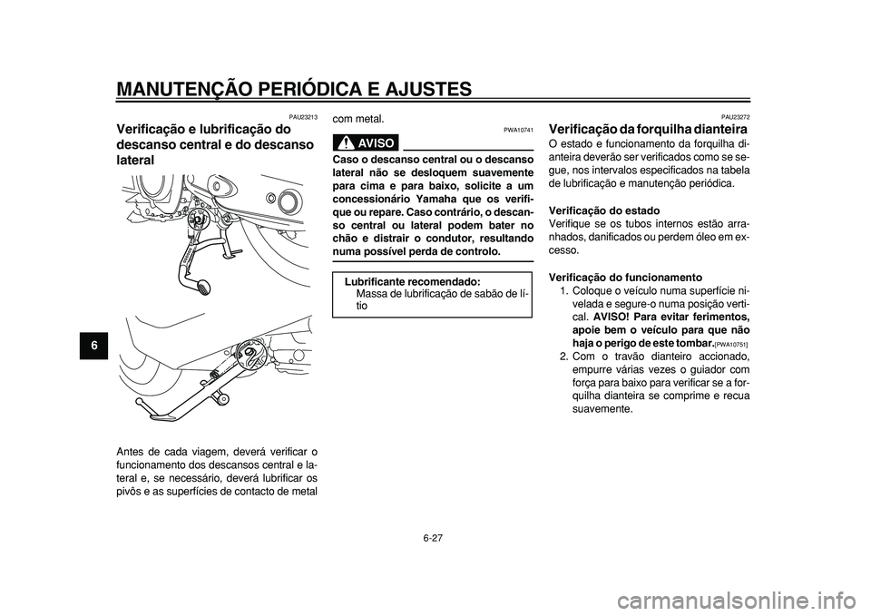 YAMAHA TMAX 2010  Manual de utilização (in Portuguese)  
MANUTENÇÃO PERIÓDICA E AJUSTES 
6-27 
1
2
3
4
5
6
7
8
9
 
PAU23213 
Verificação e lubrificação do 
descanso central e do descanso 
lateral  
Antes de cada viagem, deverá verificar o
funciona
