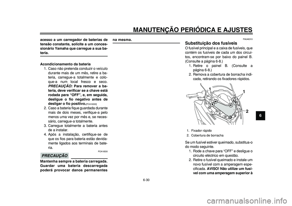 YAMAHA TMAX 2010  Manual de utilização (in Portuguese)  
MANUTENÇÃO PERIÓDICA E AJUSTES 
6-30 
2
3
4
5
67
8
9
 
acesso a um carregador de baterias de
tensão constante, solicite a um conces-
sionário Yamaha que carregue a sua ba- 
teria.
Acondicioname