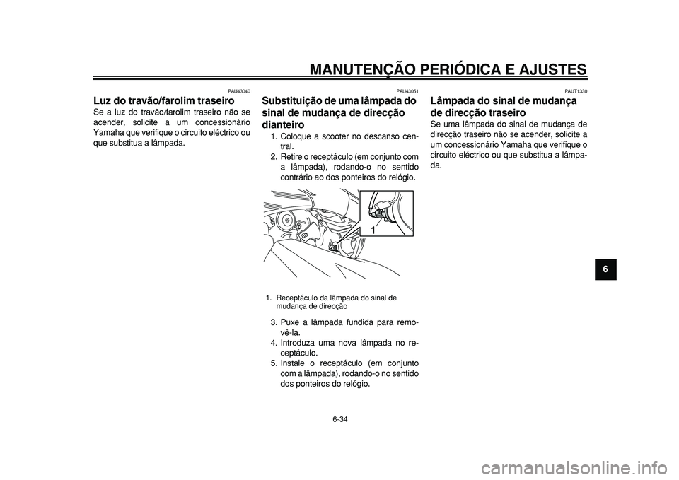 YAMAHA TMAX 2010 Manual de utilização (in Portuguese)
MANUTENÇÃO PERIÓDICA E AJUSTES
6-34
2
3
4
5
67
8
9
PAU43040
Luz do travão/farolim traseiro
Se a luz do travão/farolim traseiro não se
acender, solicite a um concessionário
Yamaha que v YAMAHA TMAX 2010 Manual de utilização (in Portuguese)
MANUTENÇÃO PERIÓDICA E AJUSTES
6-34
2
3
4
5
67
8
9
PAU43040
Luz do travão/farolim traseiro
Se a luz do travão/farolim traseiro não se
acender, solicite a um concessionário
Yamaha que v