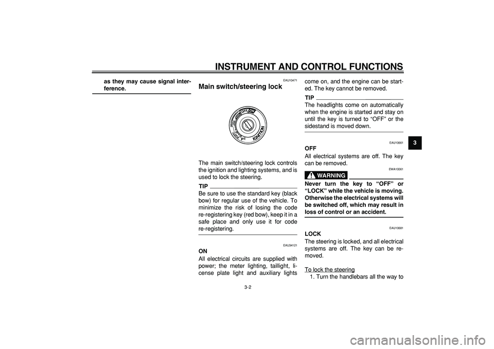 YAMAHA TMAX 2009  Owners Manual  
INSTRUMENT AND CONTROL FUNCTIONS 
3-2 
2
34
5
6
7
8
9 as they may cause signal inter-
 
ference. 
EAU10471 
Main switch/steering lock  
The main switch/steering lock controls
the ignition and lighti