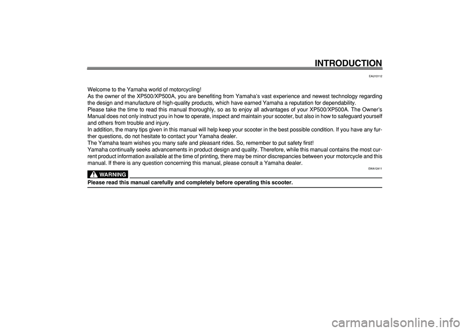 YAMAHA TMAX 2009  Owners Manual  
INTRODUCTION 
EAU10112 
Welcome to the Yamaha world of motorcycling!
As the owner of the XP500/XP500A, you are benefiting from Yamaha’s vast experience and newest technology regarding
the design a