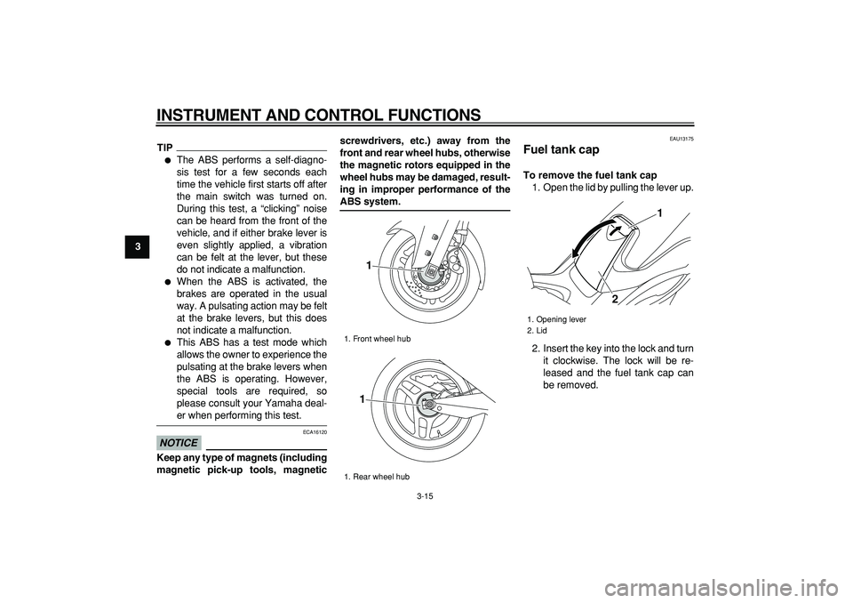 YAMAHA TMAX 2009 Owners Manual  
INSTRUMENT AND CONTROL FUNCTIONS 
3-15 
1
2
3
4
5
6
7
8
9
TIP
 
 
The ABS performs a self-diagno-
sis test for a few seconds each
time the vehicle first starts off after
the main switch was turned 