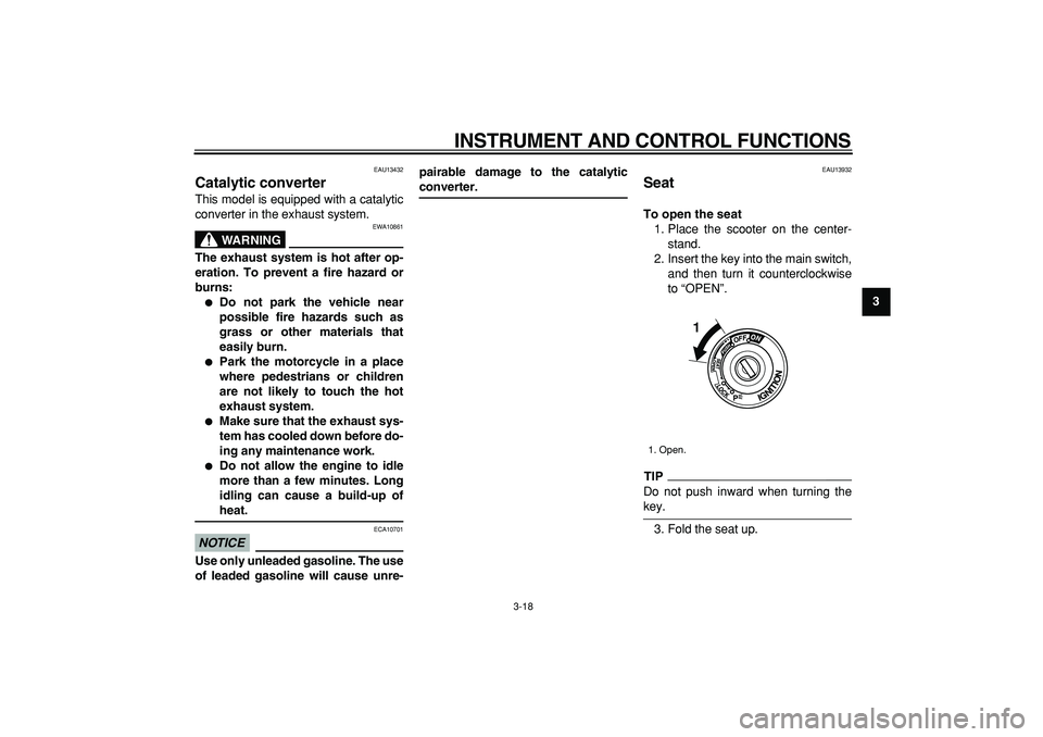 YAMAHA TMAX 2009 User Guide  
INSTRUMENT AND CONTROL FUNCTIONS 
3-18 
2
34
5
6
7
8
9
 
EAU13432 
Catalytic converter  
This model is equipped with a catalytic
converter in the exhaust system.
WARNING
 
EWA10861 
The exhaust syst