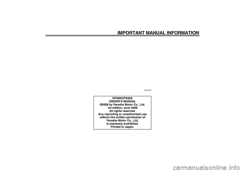 YAMAHA TMAX 2009  Owners Manual  
IMPORTANT MANUAL INFORMATION 
EAU10200 
XP500/XP500A
OWNER’S MANUAL
©2008 by Yamaha Motor Co., Ltd.
1st edition, June 2008
All rights reserved.
Any reprinting or unauthorized use 
without the wri