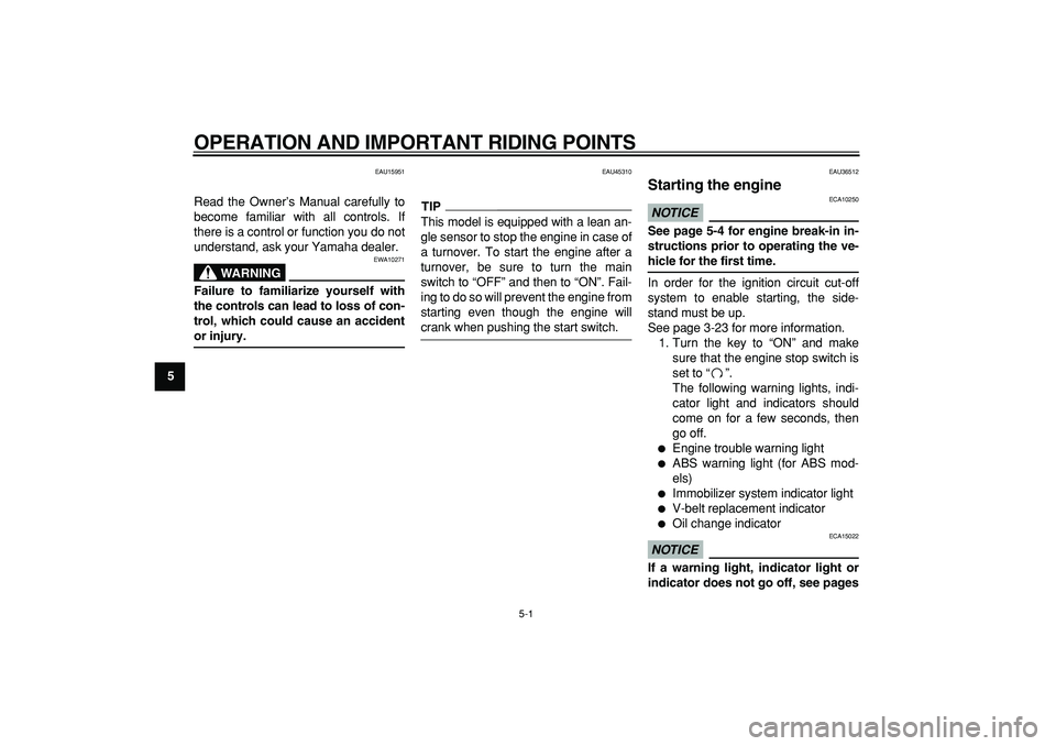 YAMAHA TMAX 2009  Owners Manual  
5-1 
1
2
3
4
5
6
7
8
9
 
OPERATION AND IMPORTANT RIDING POINTS 
EAU15951 
Read the Owner’s Manual carefully to
become familiar with all controls. If
there is a control or function you do not
under