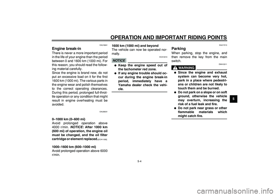 YAMAHA TMAX 2009 Owners Manual  
OPERATION AND IMPORTANT RIDING POINTS 
5-4 
2
3
4
56
7
8
9
 
EAU16841 
Engine break-in  
There is never a more important period
in the life of your engine than the period
between 0 and 1600 km (1000